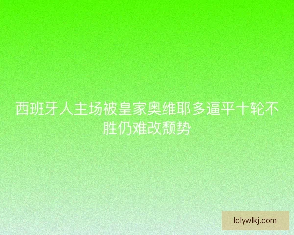 西班牙人主场被皇家奥维耶多逼平十轮不胜仍难改颓势
